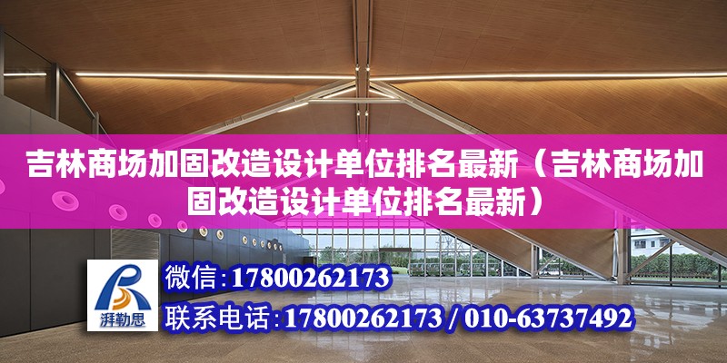 吉林商場加固改造設計單位排名最新（吉林商場加固改造設計單位排名最新）