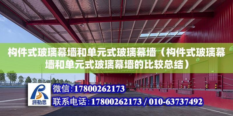 構件式玻璃幕墻和單元式玻璃幕墻（構件式玻璃幕墻和單元式玻璃幕墻的比較總結）