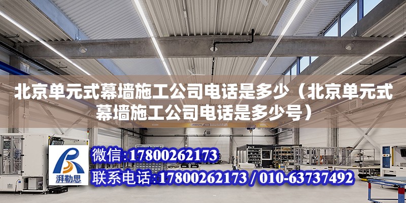 北京單元式幕墻施工公司電話是多少（北京單元式幕墻施工公司電話是多少號） 鋼結構網架設計