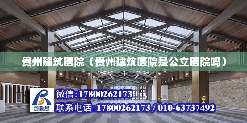 貴州建筑醫院（貴州建筑醫院是公立醫院嗎） 北京加固設計（加固設計公司）