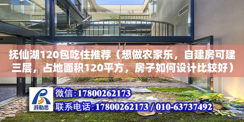 撫仙湖120包吃住推薦（想做農家樂，自建房可建三層，占地面積120平方，房子如何設計比較好） 鋼結構網架設計