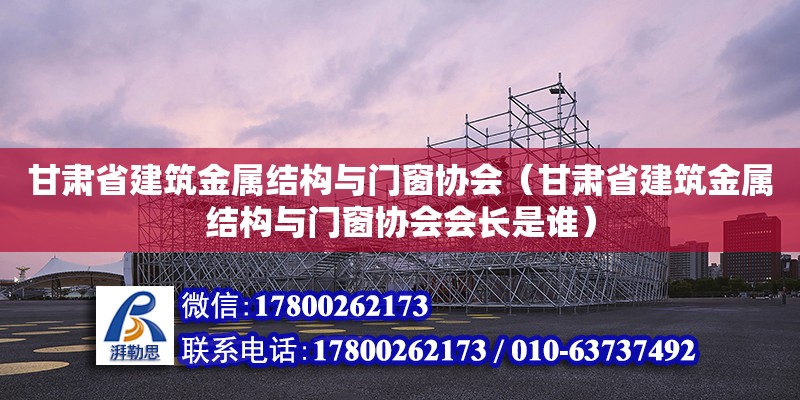 甘肅省建筑金屬結構與門窗協會（甘肅省建筑金屬結構與門窗協會會長是誰） 鋼結構網架設計