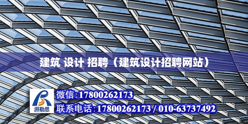 建筑 設計 招聘（建筑設計招聘網站） 北京加固設計（加固設計公司）