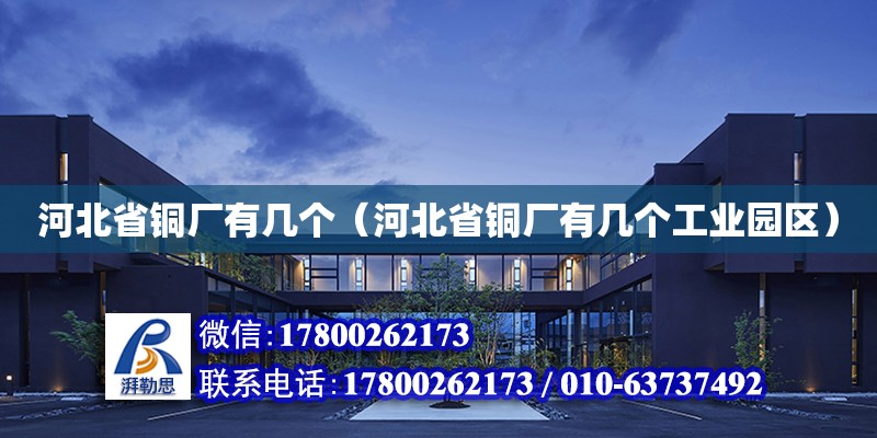 河北省銅廠有幾個（河北省銅廠有幾個工業園區）