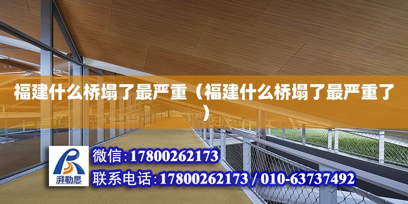 福建什么橋塌了最嚴重（福建什么橋塌了最嚴重了） 北京加固設計（加固設計公司）