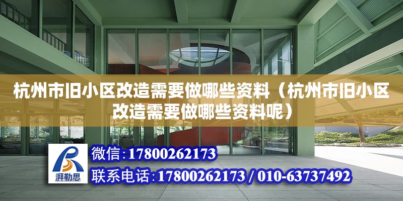 杭州市舊小區改造需要做哪些資料（杭州市舊小區改造需要做哪些資料呢）