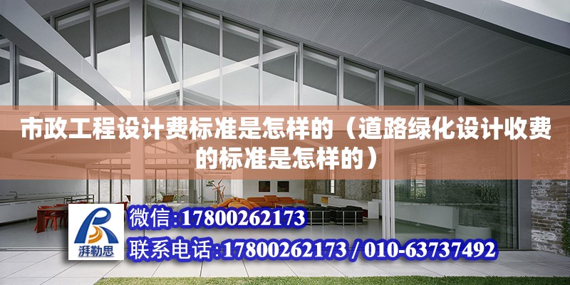 市政工程設計費標準是怎樣的（道路綠化設計收費的標準是怎樣的） 鋼結構網架設計