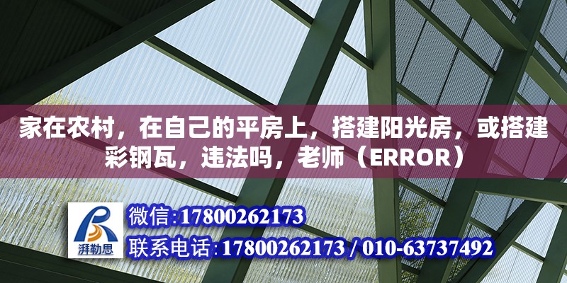 家在農村，在自己的平房上，搭建陽光房，或搭建彩鋼瓦，違法嗎，老師（ERROR）