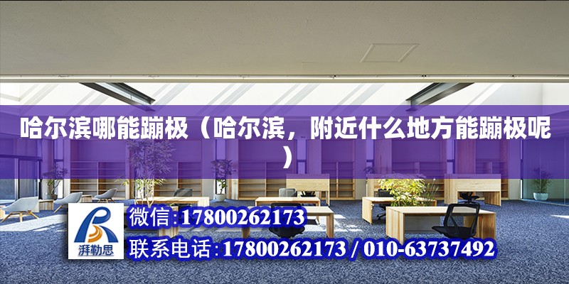 哈爾濱哪能蹦極（哈爾濱，附近什么地方能蹦極呢） 鋼結構網架設計