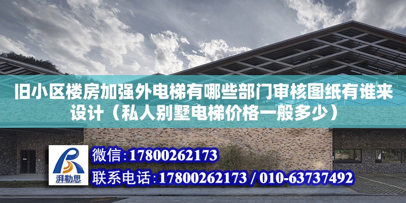 舊小區樓房加強外電梯有哪些部門審核圖紙有誰來設計（私人別墅電梯價格一般多少） 鋼結構網架設計