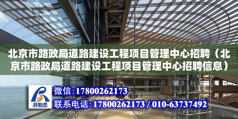 北京市路政局道路建設工程項目管理中心招聘（北京市路政局道路建設工程項目管理中心招聘信息）