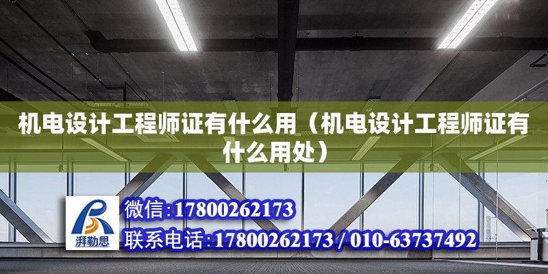 機電設計工程師證有什么用（機電設計工程師證有什么用處）