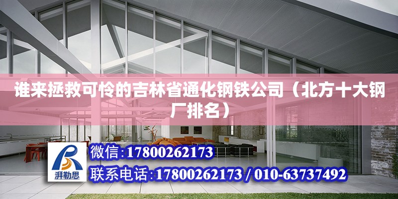 誰來拯救可憐的吉林省通化鋼鐵公司（北方十大鋼廠排名） 鋼結構網架設計