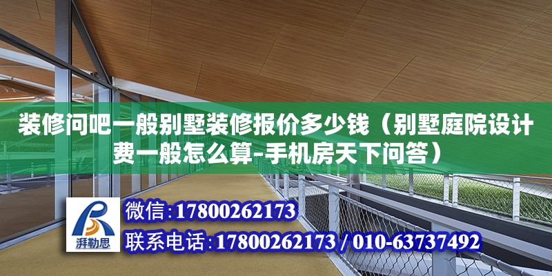 裝修問吧一般別墅裝修報價多少錢（別墅庭院設計費一般怎么算–手機房天下問答） 鋼結構網架設計