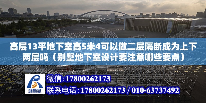 高層13平地下室高5米4可以做二層隔斷成為上下兩層嗎（別墅地下室設計要注意哪些要點） 鋼結構網架設計