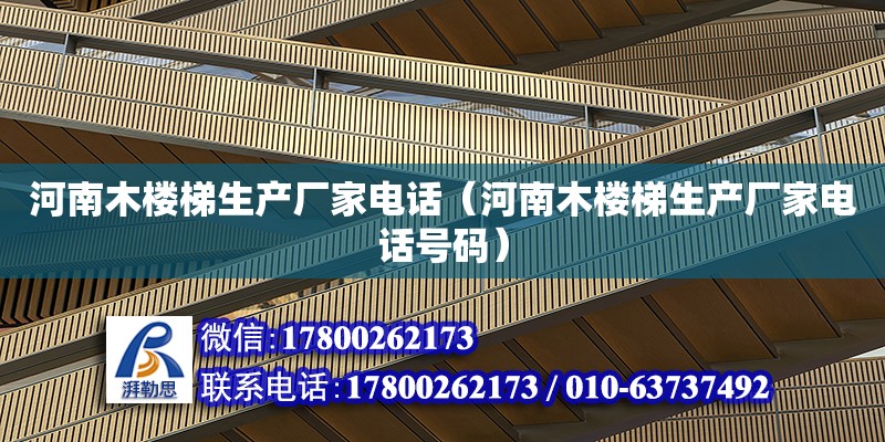 河南木樓梯生產廠家電話（河南木樓梯生產廠家電話號碼） 北京加固設計（加固設計公司）