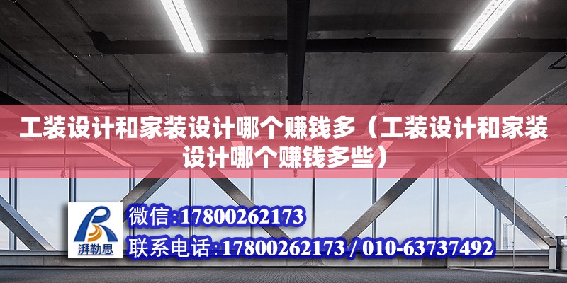 工裝設計和家裝設計哪個賺錢多（工裝設計和家裝設計哪個賺錢多些）