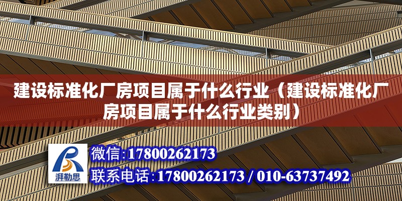 建設標準化廠房項目屬于什么行業（建設標準化廠房項目屬于什么行業類別）