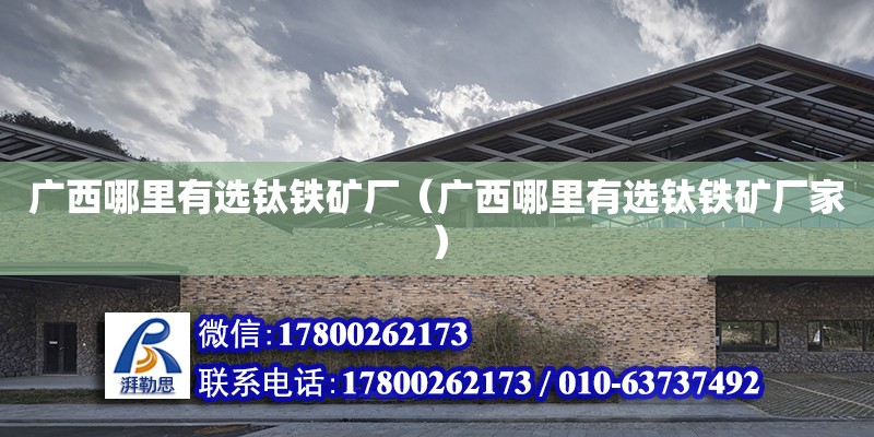 廣西哪里有選鈦鐵礦廠（廣西哪里有選鈦鐵礦廠家） 鋼結構網架設計