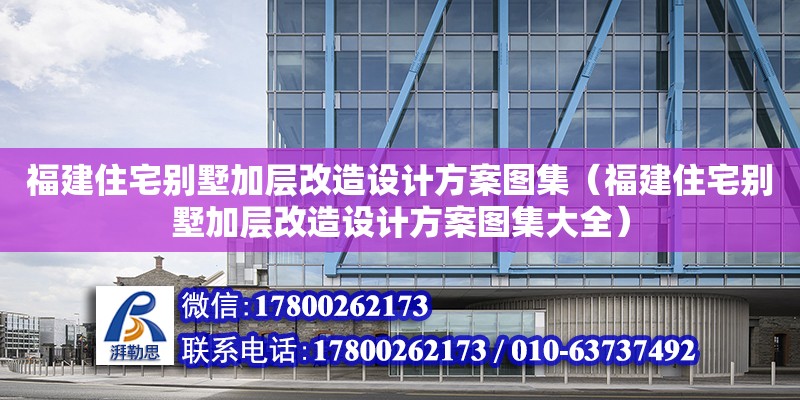 福建住宅別墅加層改造設計方案圖集（福建住宅別墅加層改造設計方案圖集大全）