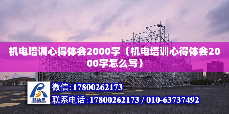 機電培訓心得體會2000字（機電培訓心得體會2000字怎么寫）