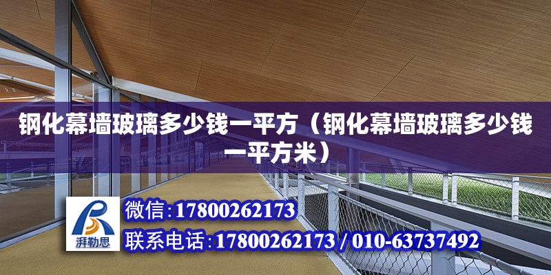 鋼化幕墻玻璃多少錢一平方（鋼化幕墻玻璃多少錢一平方米） 北京加固設計（加固設計公司）