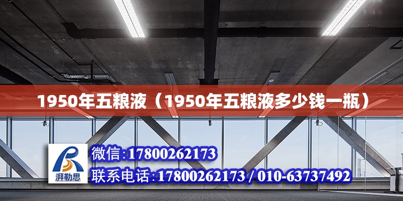 1950年五糧液（1950年五糧液多少錢一瓶） 北京加固設計（加固設計公司）