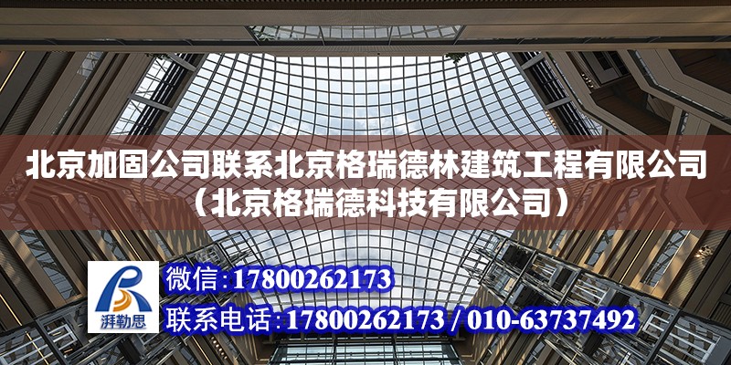 北京加固公司聯系北京格瑞德林建筑工程有限公司（北京格瑞德科技有限公司）