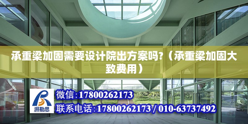 承重梁加固需要設計院出方案嗎?（承重梁加固大致費用） 北京加固設計（加固設計公司）