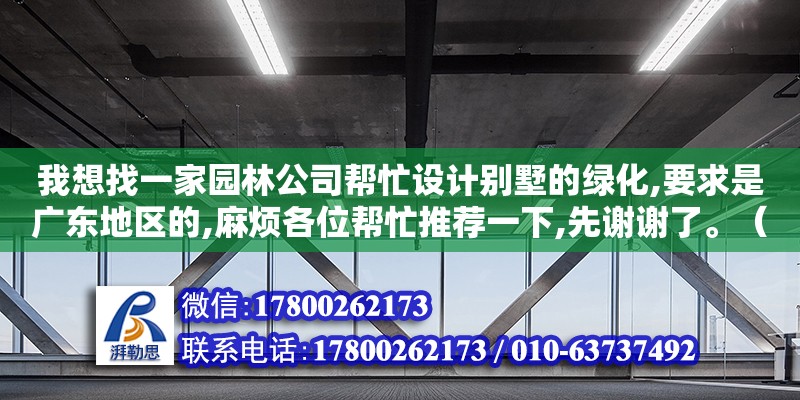 我想找一家園林公司幫忙設計別墅的綠化,要求是廣東地區的,麻煩各位幫忙推薦一下,先謝謝了。（裝修問吧廣州設計公司排名榜都有哪些公司） 鋼結構網架設計