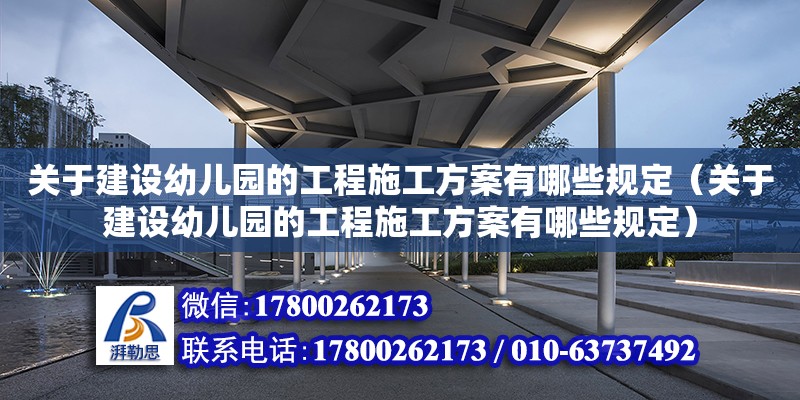 關于建設幼兒園的工程施工方案有哪些規定（關于建設幼兒園的工程施工方案有哪些規定）