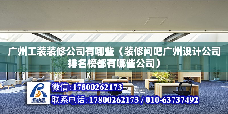 廣州工裝裝修公司有哪些（裝修問吧廣州設計公司排名榜都有哪些公司） 鋼結構網架設計