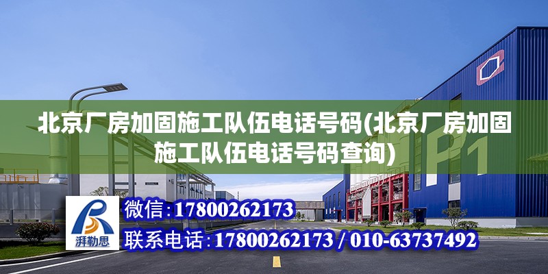 北京廠房加固施工隊伍電話號碼(北京廠房加固施工隊伍電話號碼查詢)