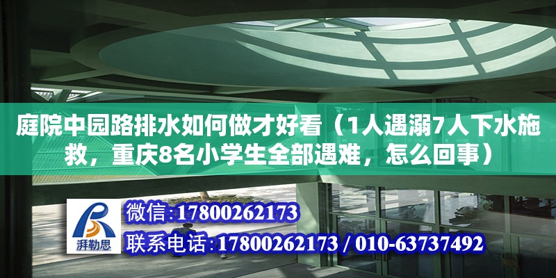 庭院中園路排水如何做才好看（1人遇溺7人下水施救，重慶8名小學生全部遇難，怎么回事）