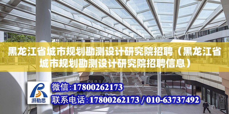 黑龍江省城市規劃勘測設計研究院招聘（黑龍江省城市規劃勘測設計研究院招聘信息） 鋼結構網架設計