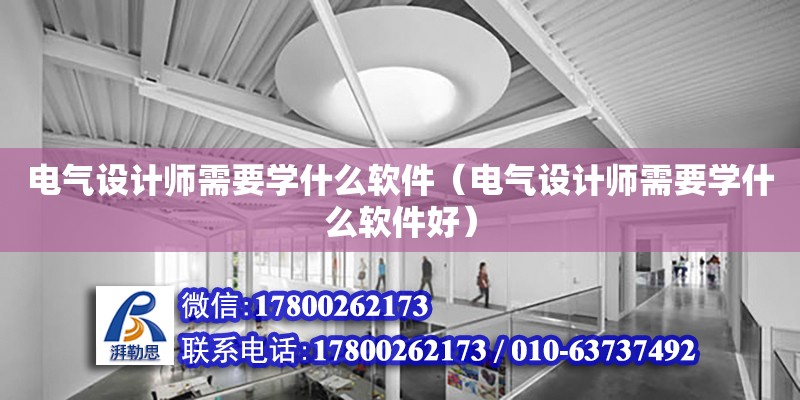 電氣設計師需要學什么軟件（電氣設計師需要學什么軟件好） 北京加固設計（加固設計公司）