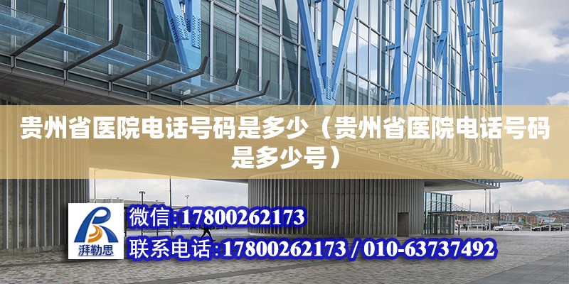 貴州省醫院電話號碼是多少（貴州省醫院電話號碼是多少號）