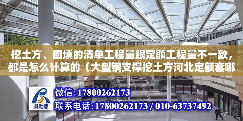 挖土方、回填的清單工程量跟定額工程量不一致，都是怎么計算的（大型鋼支撐挖土方河北定額套哪些子目） 鋼結構網架設計