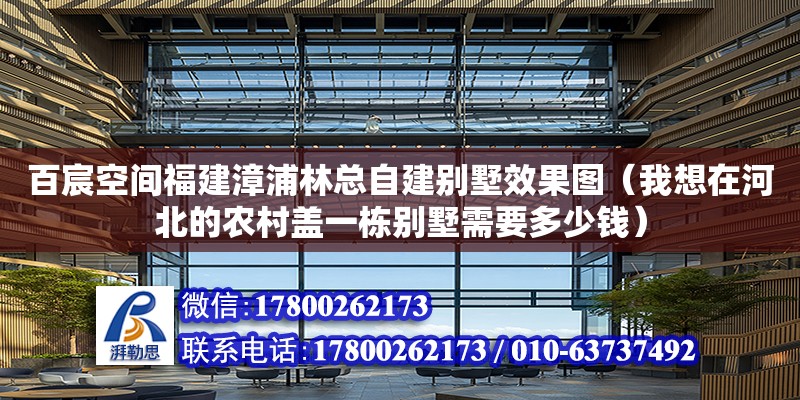 百宸空間福建漳浦林總自建別墅效果圖（我想在河北的農村蓋一棟別墅需要多少錢）