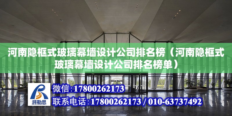 河南隱框式玻璃幕墻設計公司排名榜（河南隱框式玻璃幕墻設計公司排名榜單） 鋼結構網架設計