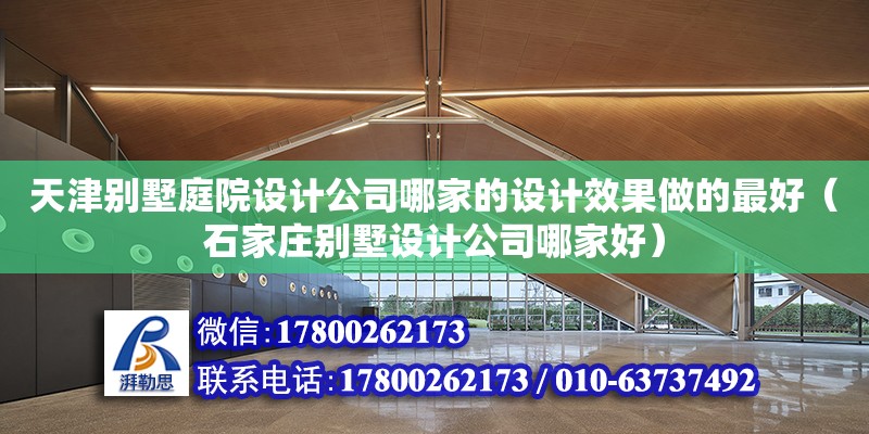 天津別墅庭院設計公司哪家的設計效果做的最好（石家莊別墅設計公司哪家好）