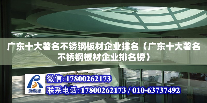 廣東十大著名不銹鋼板材企業排名（廣東十大著名不銹鋼板材企業排名榜）