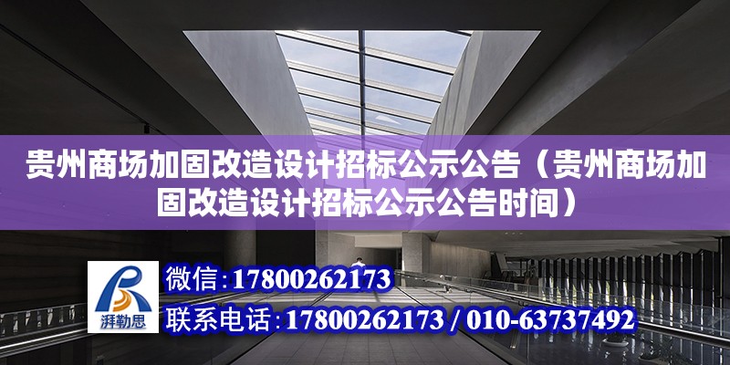 貴州商場加固改造設計招標公示公告（貴州商場加固改造設計招標公示公告時間）