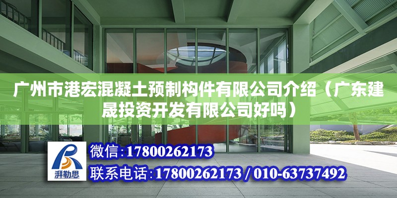 廣州市港宏混凝土預制構件有限公司介紹（廣東建晟投資開發有限公司好嗎）