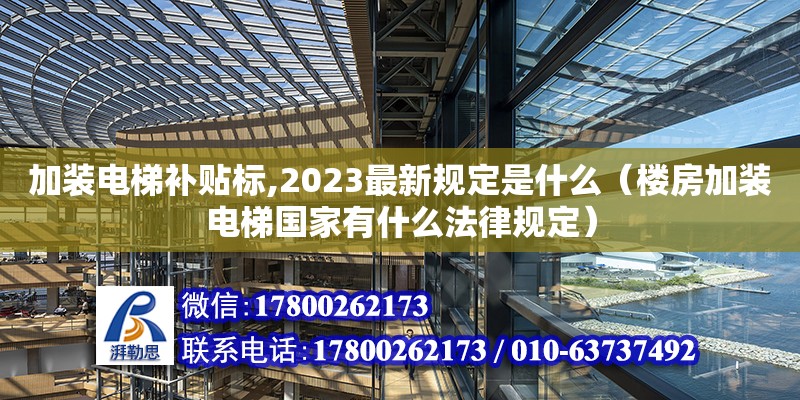 加裝電梯補貼標,2023最新規定是什么（樓房加裝電梯國家有什么法律規定）