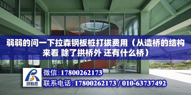 弱弱的問一下拉森鋼板樁打拔費用（從造橋的結構來看 除了拱橋外 還有什么橋）