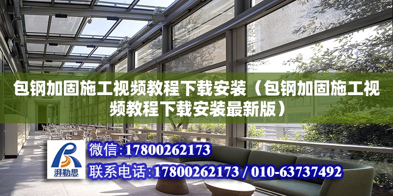 包鋼加固施工視頻教程下載安裝（包鋼加固施工視頻教程下載安裝最新版） 北京加固設計（加固設計公司）