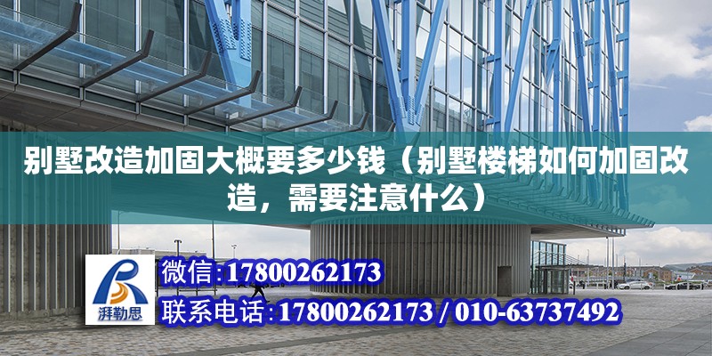 別墅改造加固大概要多少錢（別墅樓梯如何加固改造，需要注意什么）