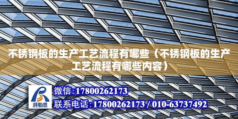 不銹鋼板的生產工藝流程有哪些（不銹鋼板的生產工藝流程有哪些內容） 鋼結構網架設計