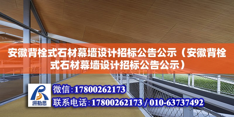 安徽背栓式石材幕墻設計招標公告公示（安徽背栓式石材幕墻設計招標公告公示）